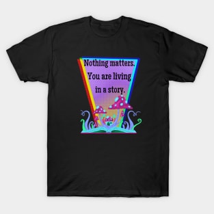 Nothing Matters. You are living in a dream. T-Shirt